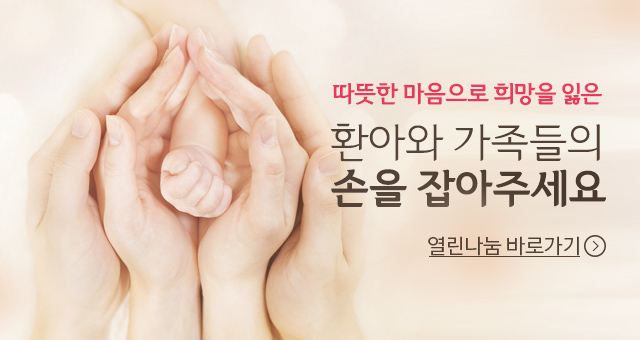 희망을 잃은 환아와 가족들의 손을 잡아주세요.